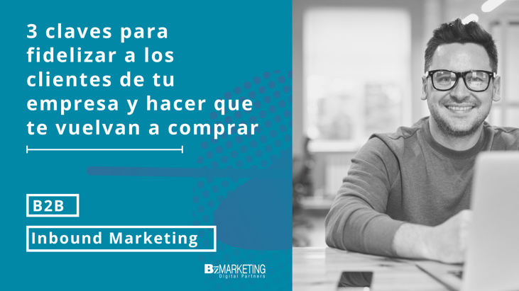 3 claves para fidelizar a los clientes de tu empresa y hacer que te vuelvan a comprar BizMarketing